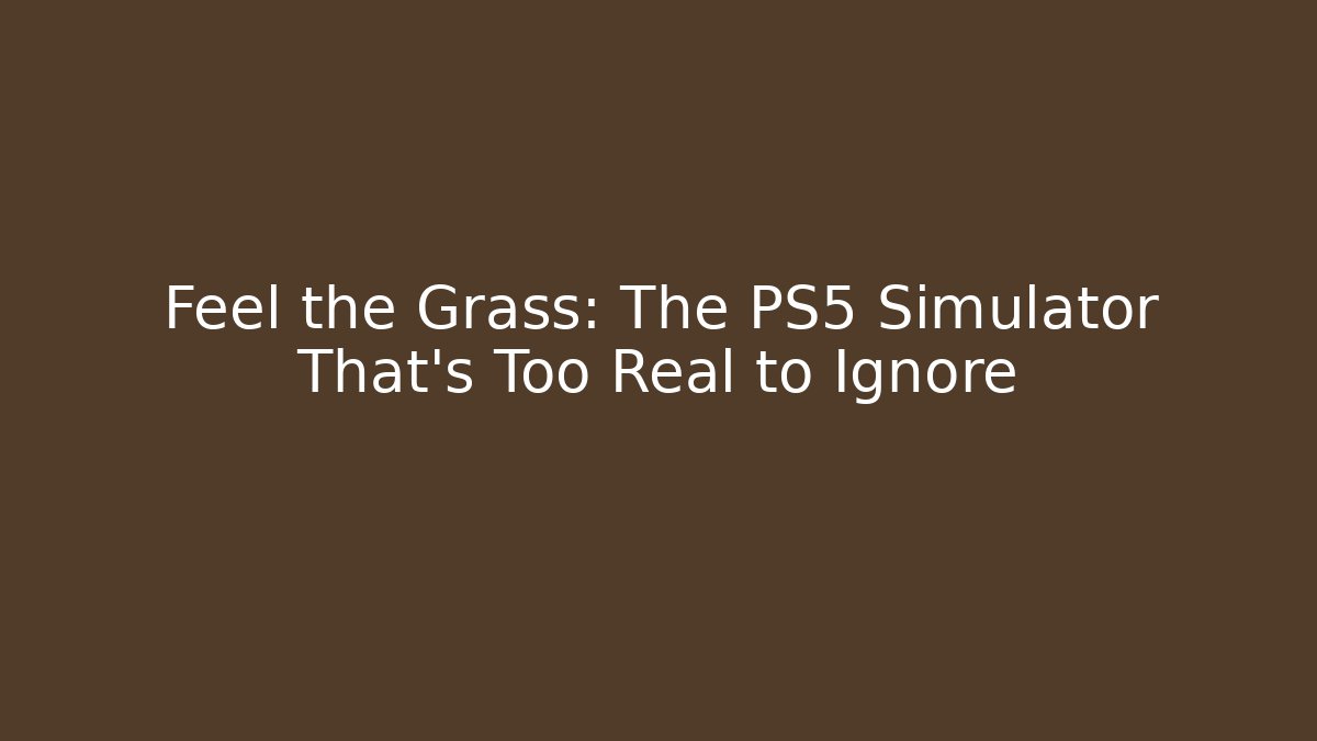 Feel the Grass: The PS5 Simulator That’s Too Real to Ignore