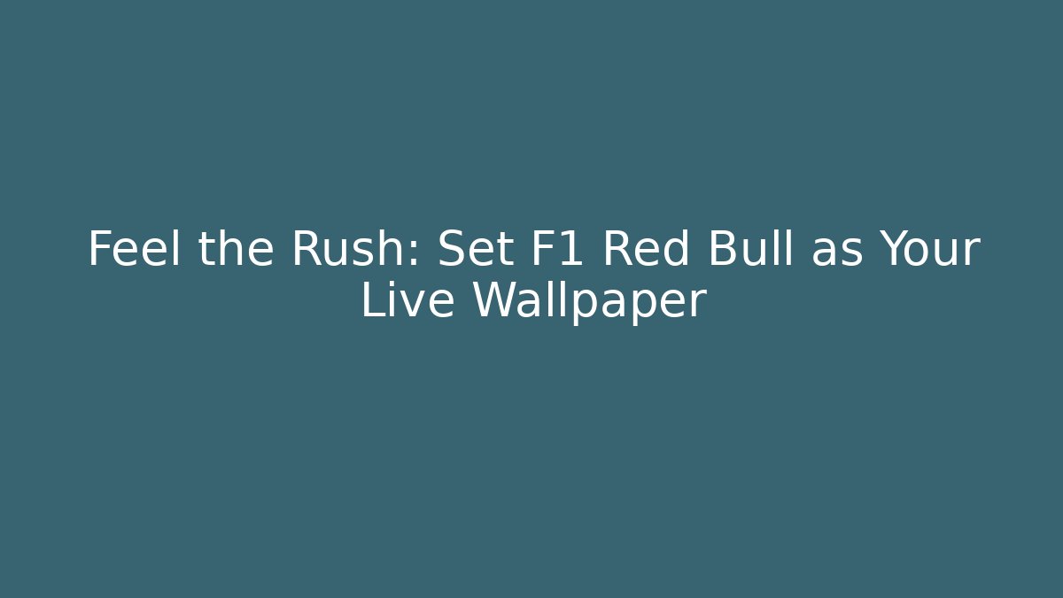 Feel the Rush: Set F1 Red Bull as Your Live Wallpaper