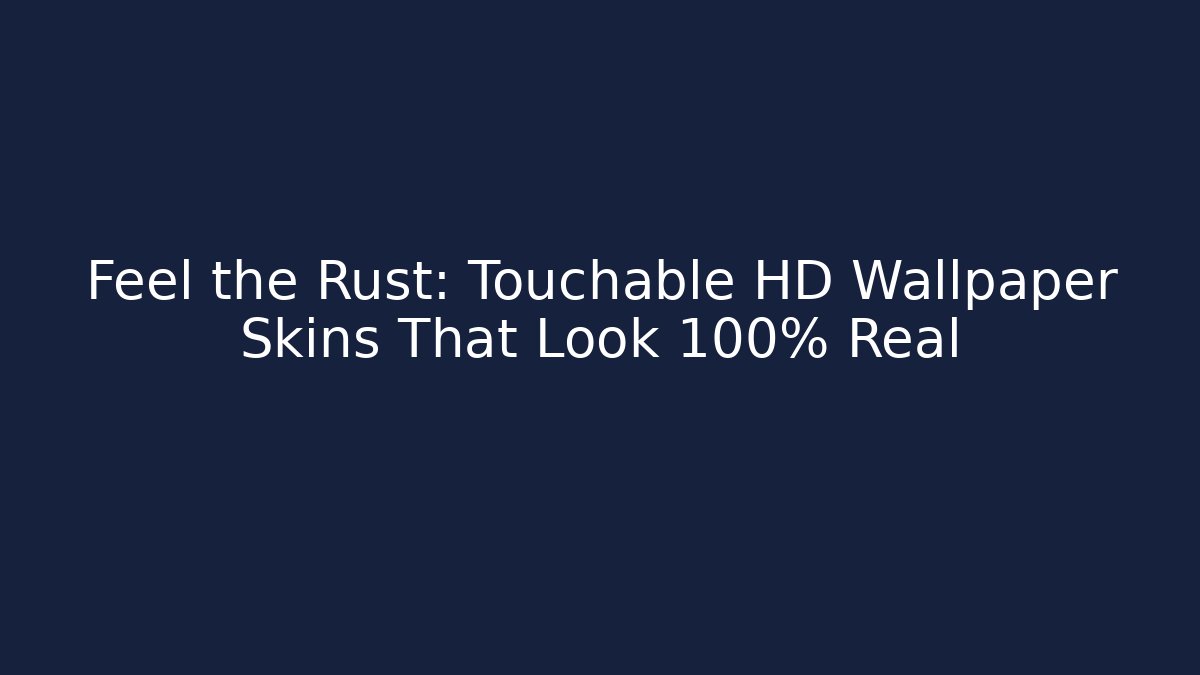 Feel the Rust: Touchable HD Wallpaper Skins That Look 100% Real - Felix Cat Insurance