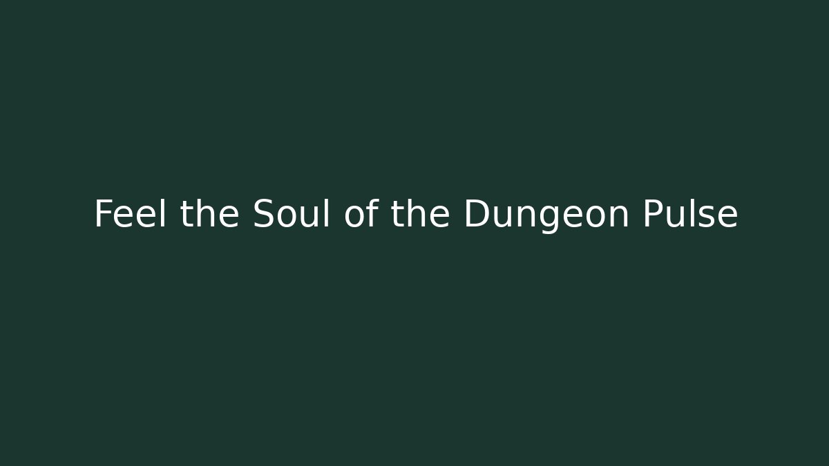 Feel the Soul of the Dungeon Pulse