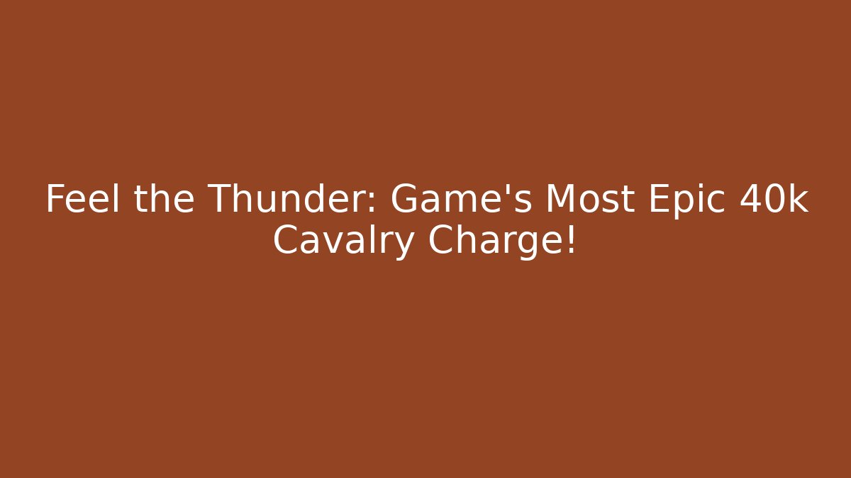 Feel the Thunder: Game's Most Epic 40k Cavalry Charge!
