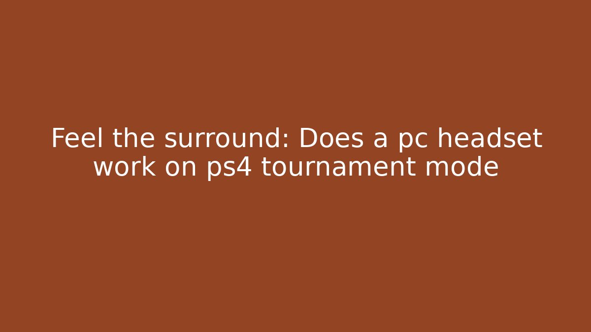 Feel the surround: Does a pc headset work on ps4 tournament mode