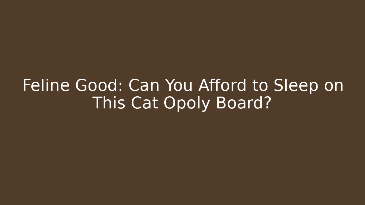 Feline Good: Can You Afford to Sleep on This Cat Opoly Board?