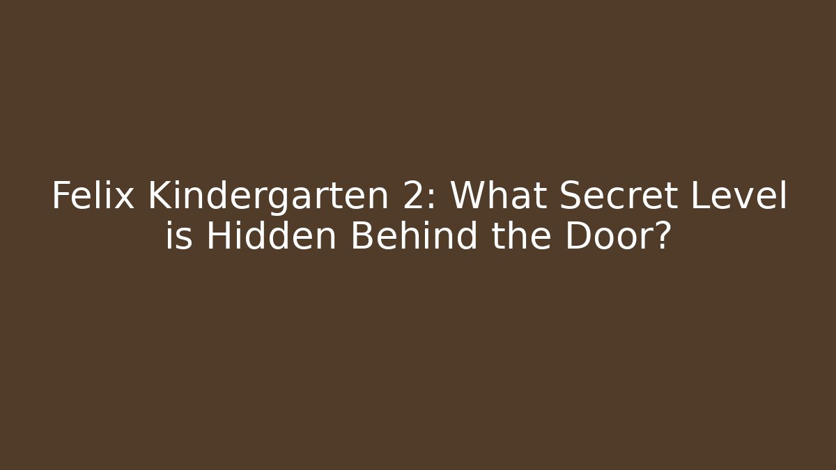 Felix Kindergarten 2: What Secret Level is Hidden Behind the Door?