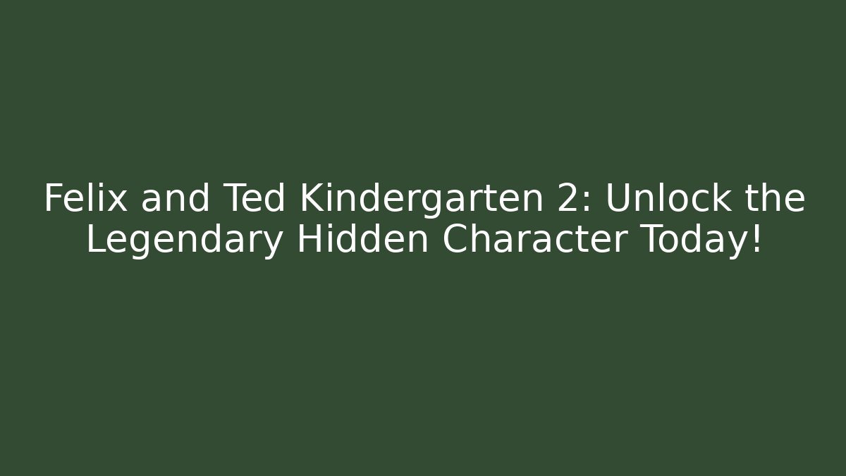 Felix and Ted Kindergarten 2: Unlock the Legendary Hidden Character Today! - Felix Cat Insurance