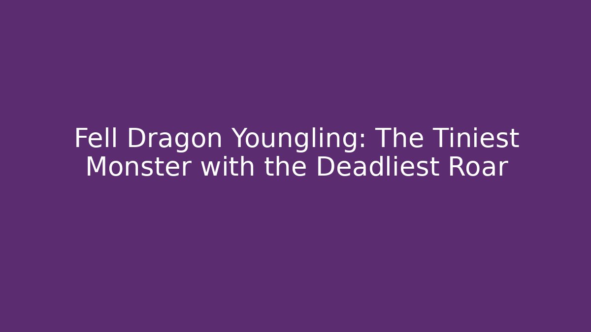 Fell Dragon Youngling: The Tiniest Monster with the Deadliest Roar