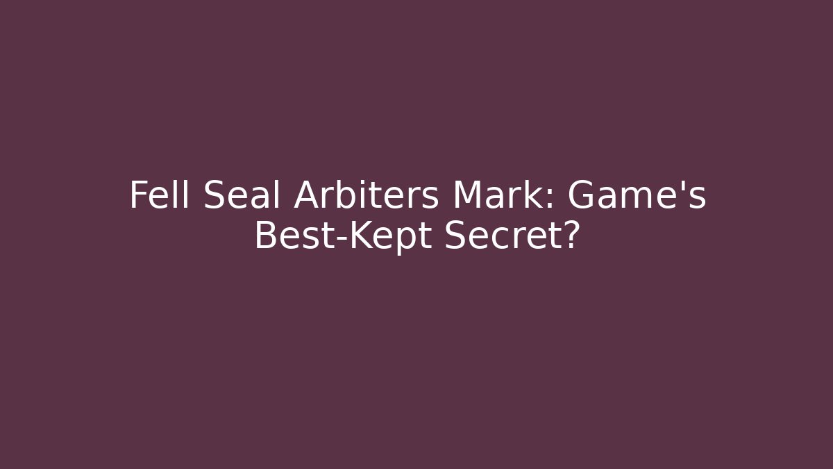 Fell Seal Arbiters Mark: Game's Best-Kept Secret?