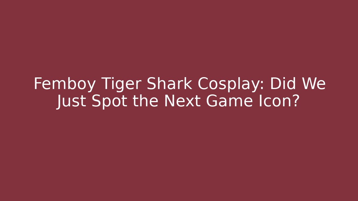 Femboy Tiger Shark Cosplay: Did We Just Spot the Next Game Icon?
