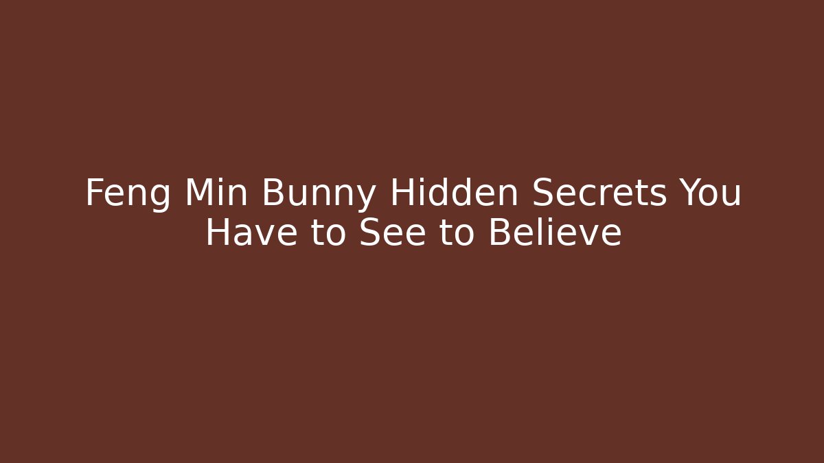 Feng Min Bunny Hidden Secrets You Have to See to Believe - Felix Cat Insurance