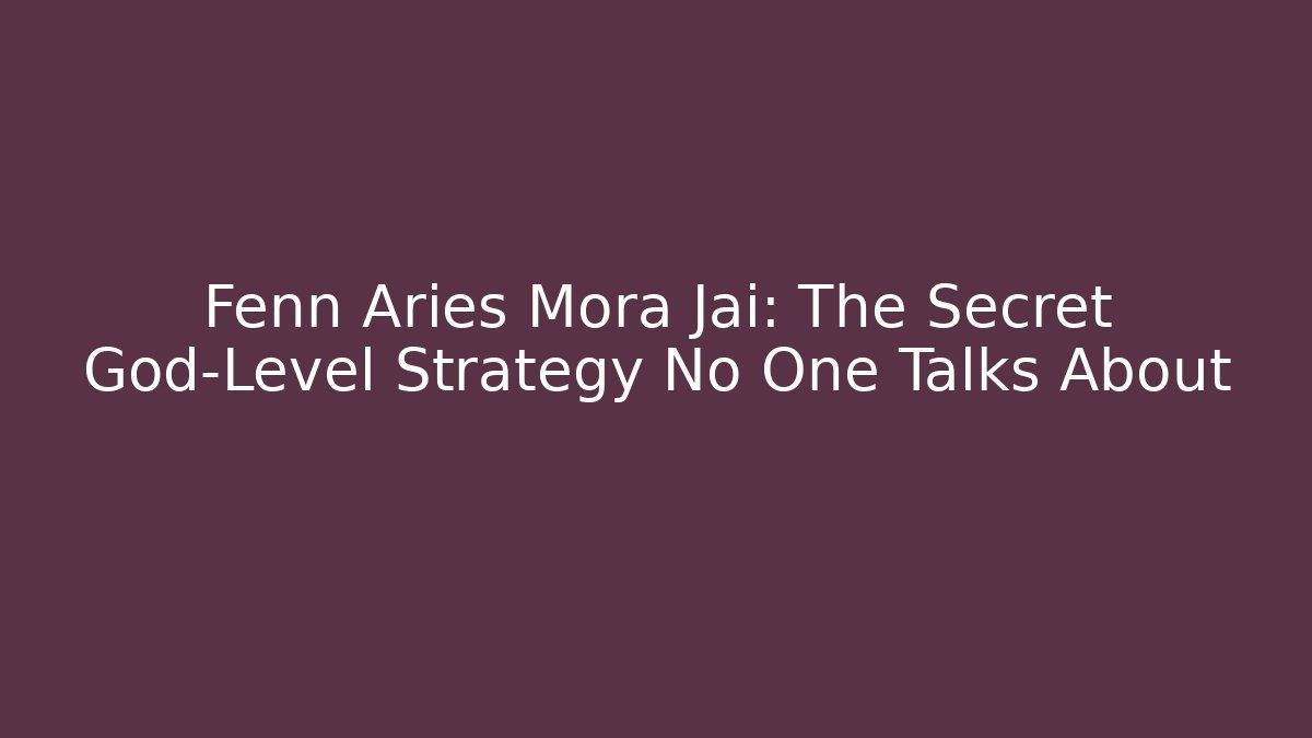 Fenn Aries Mora Jai: The Secret God-Level Strategy No One Talks About