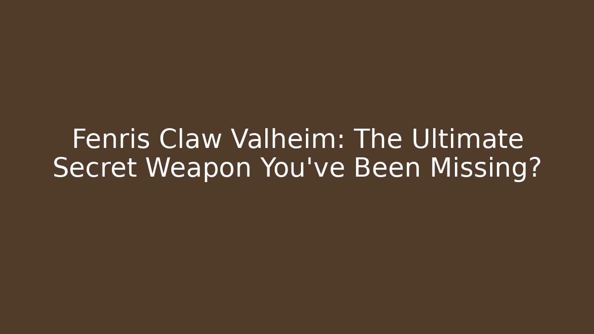Fenris Claw Valheim: The Ultimate Secret Weapon You’ve Been Missing?