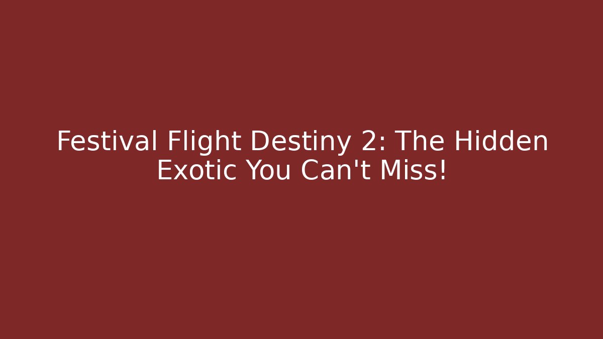 Festival Flight Destiny 2: The Hidden Exotic You Can't Miss!