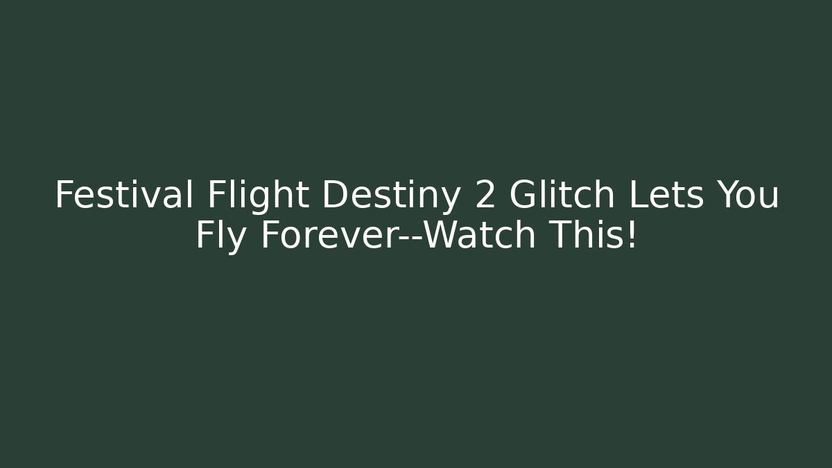 Festival Flight Destiny 2 Glitch Lets You Fly Forever—Watch This!