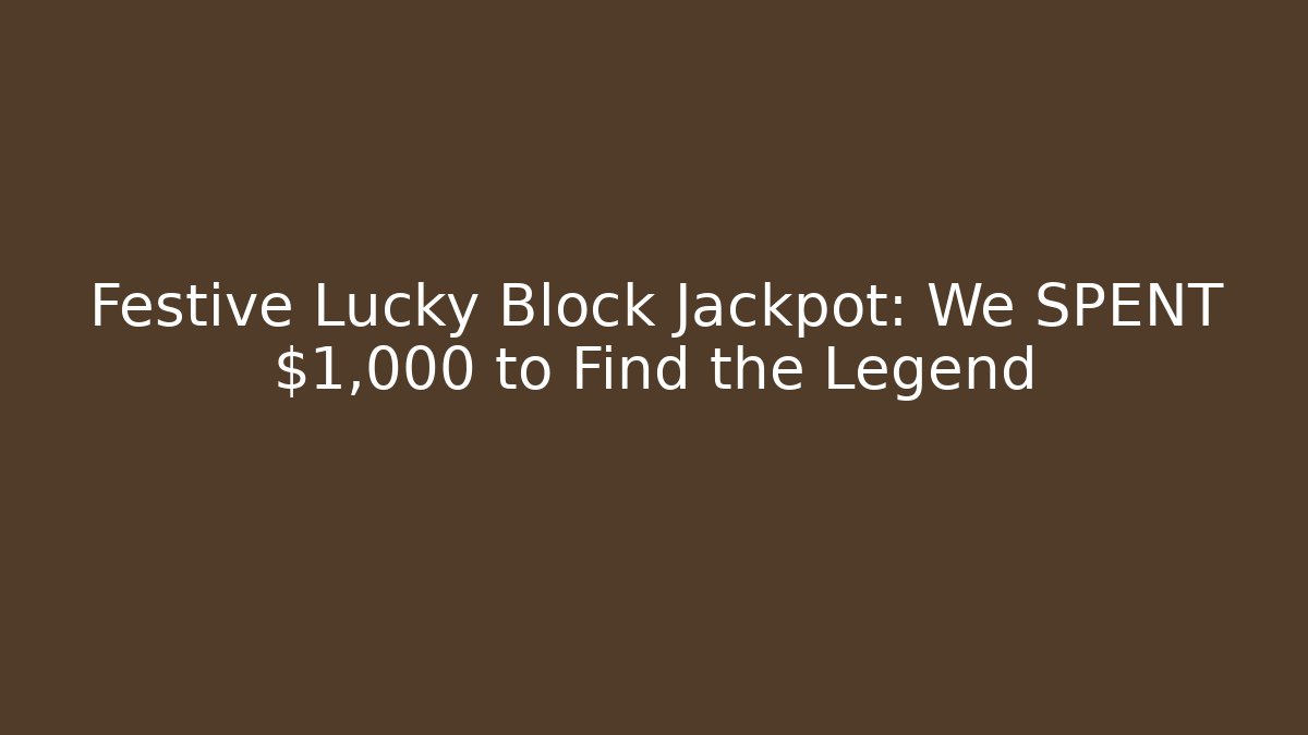 Festive Lucky Block Jackpot: We SPENT $1,000 to Find the Legend