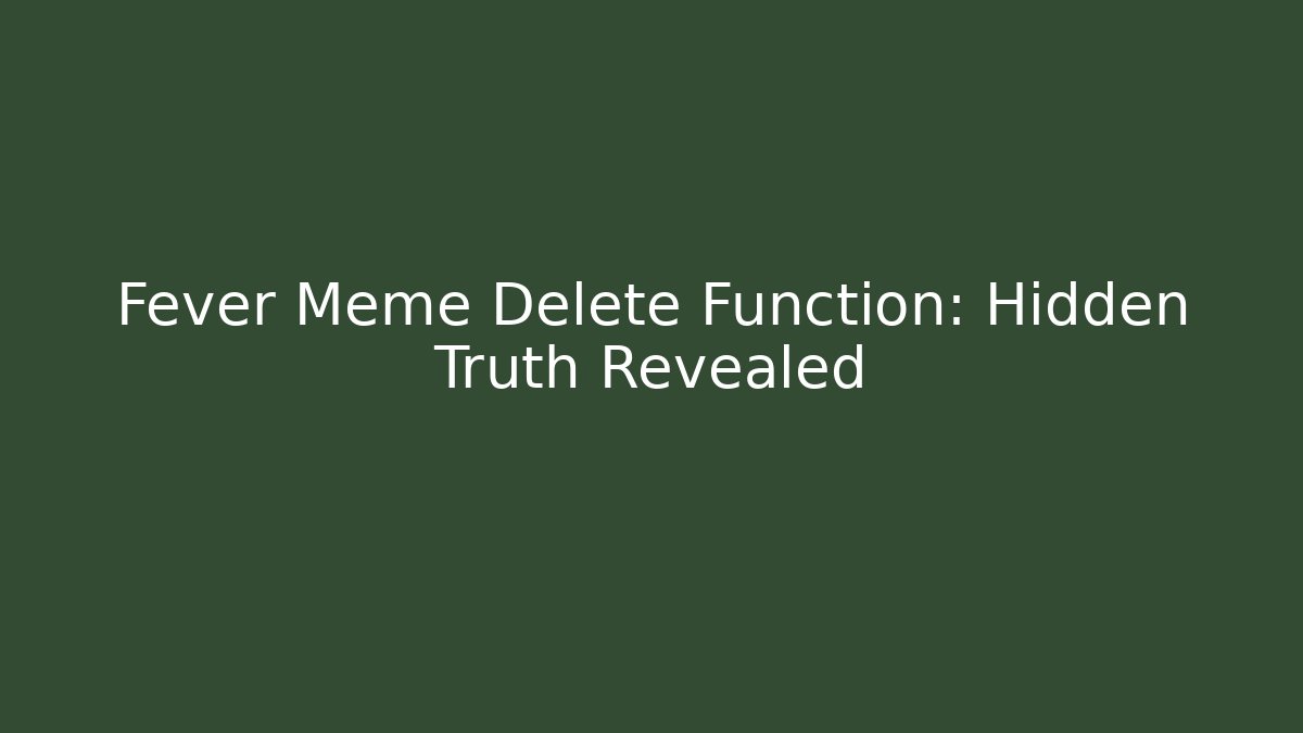Fever Meme Delete Function: Hidden Truth Revealed - Felix Cat Insurance