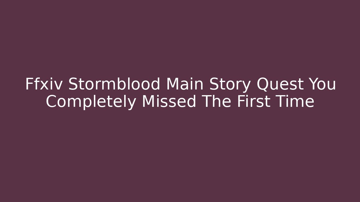 Ffxiv Stormblood Main Story Quest You Completely Missed The First Time