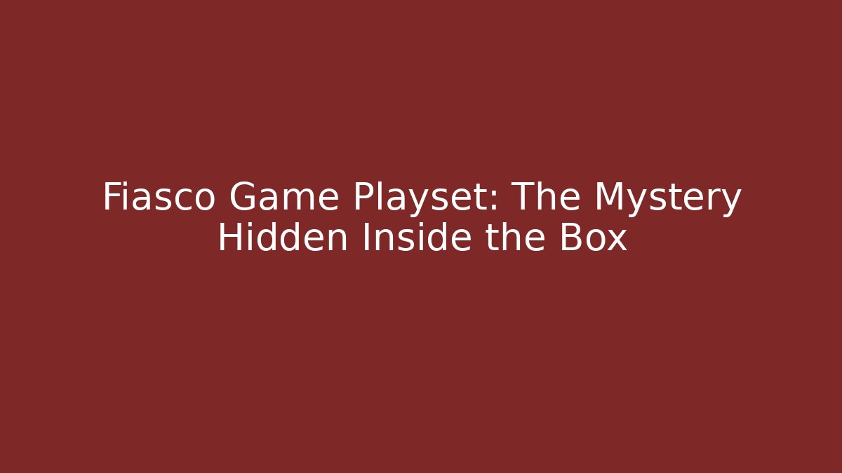 Fiasco Game Playset: The Mystery Hidden Inside the Box