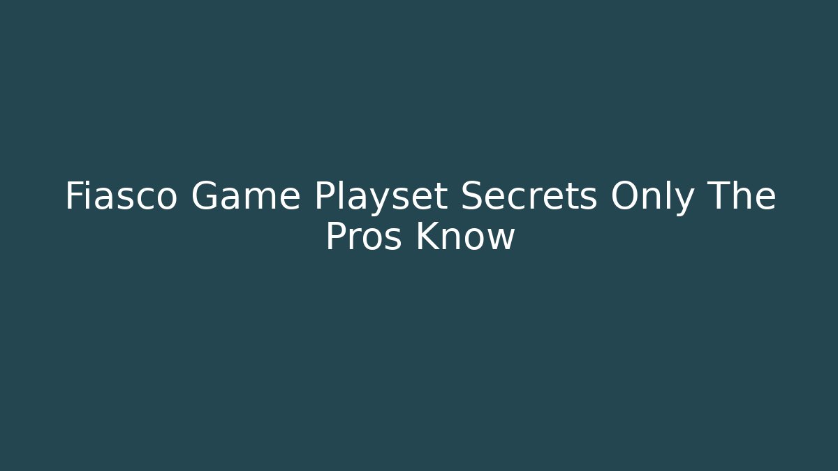 Fiasco Game Playset Secrets Only The Pros Know