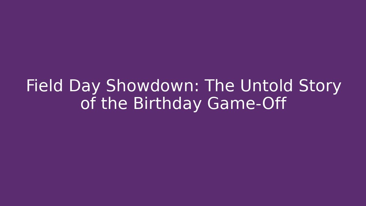 Field Day Showdown: The Untold Story of the Birthday Game-Off