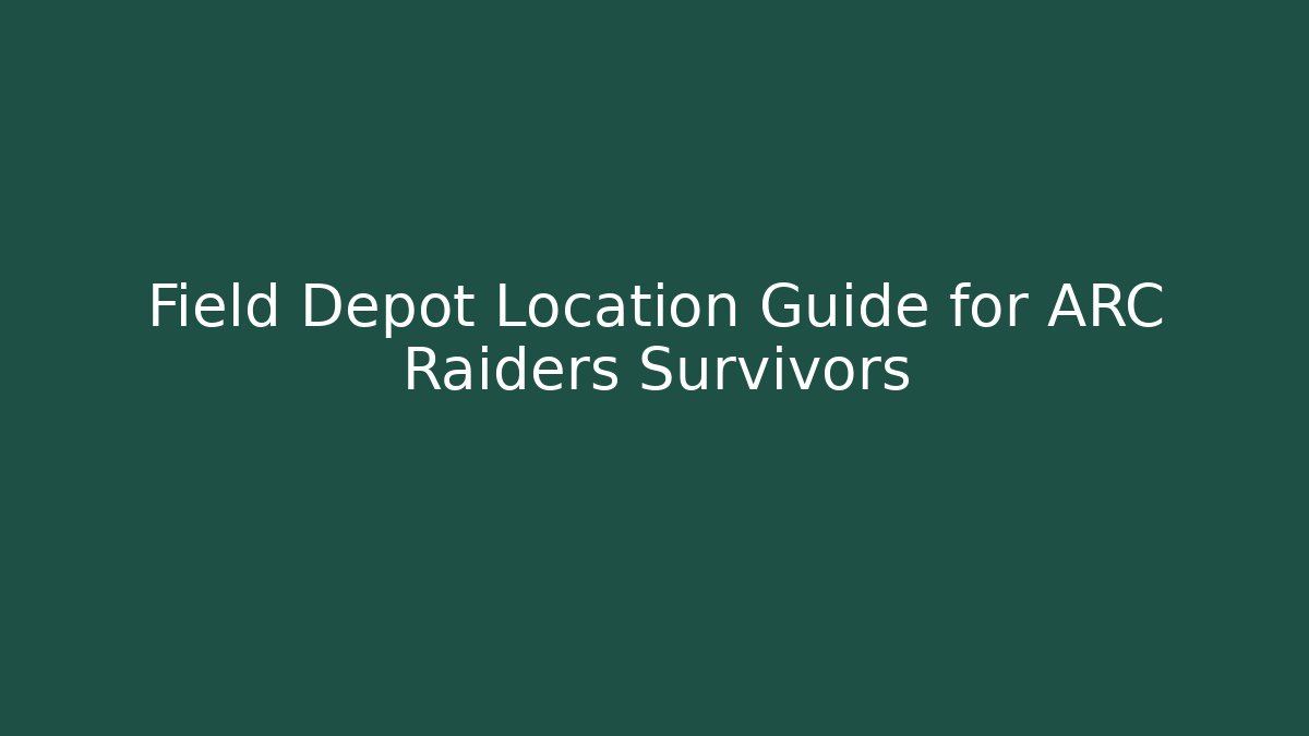 Field Depot Location Guide for ARC Raiders Survivors