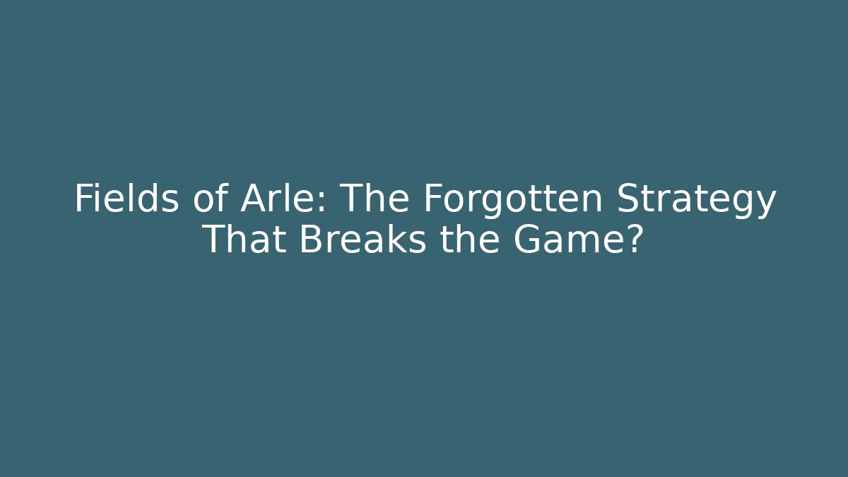 Fields of Arle: The Forgotten Strategy That Breaks the Game?