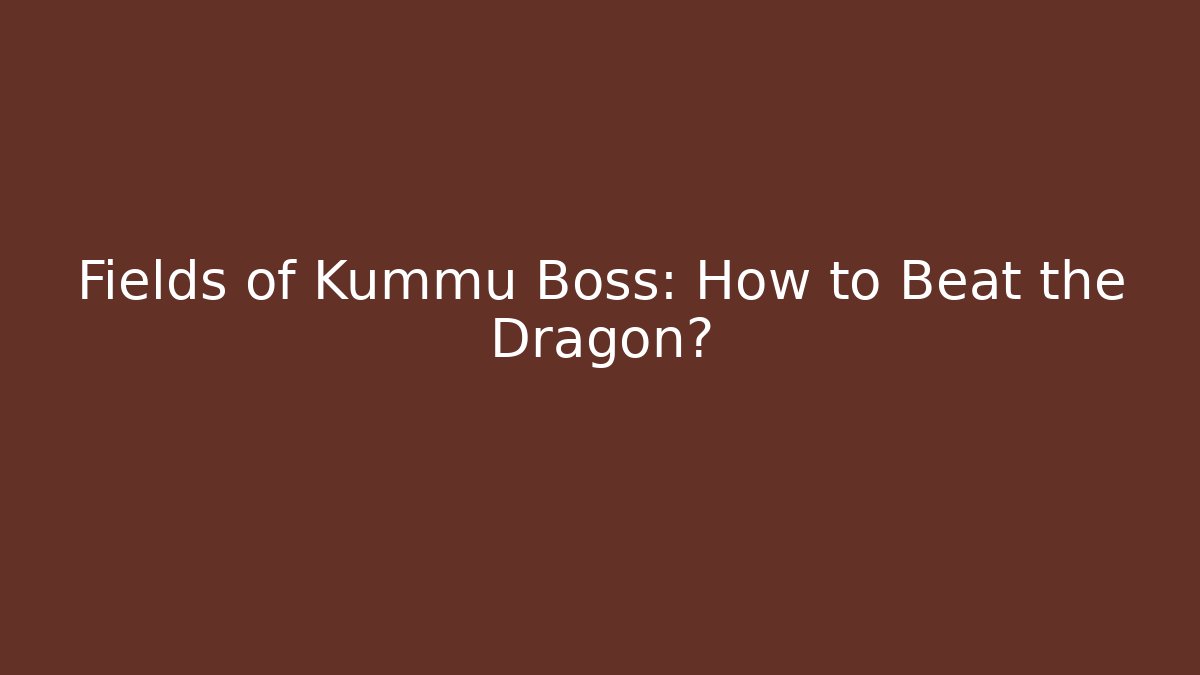 Fields of Kummu Boss: How to Beat the Dragon?
