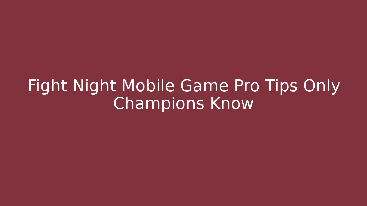 Fight Night Mobile Game Pro Tips Only Champions Know