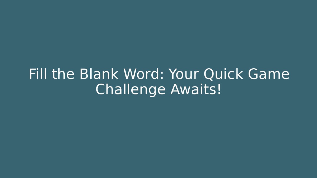 Fill the Blank Word: Your Quick Game Challenge Awaits!