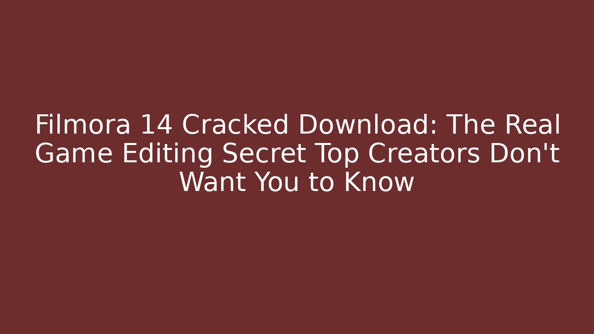 Filmora 14 Cracked Download: The Real Game Editing Secret Top Creators Don't Want You to Know