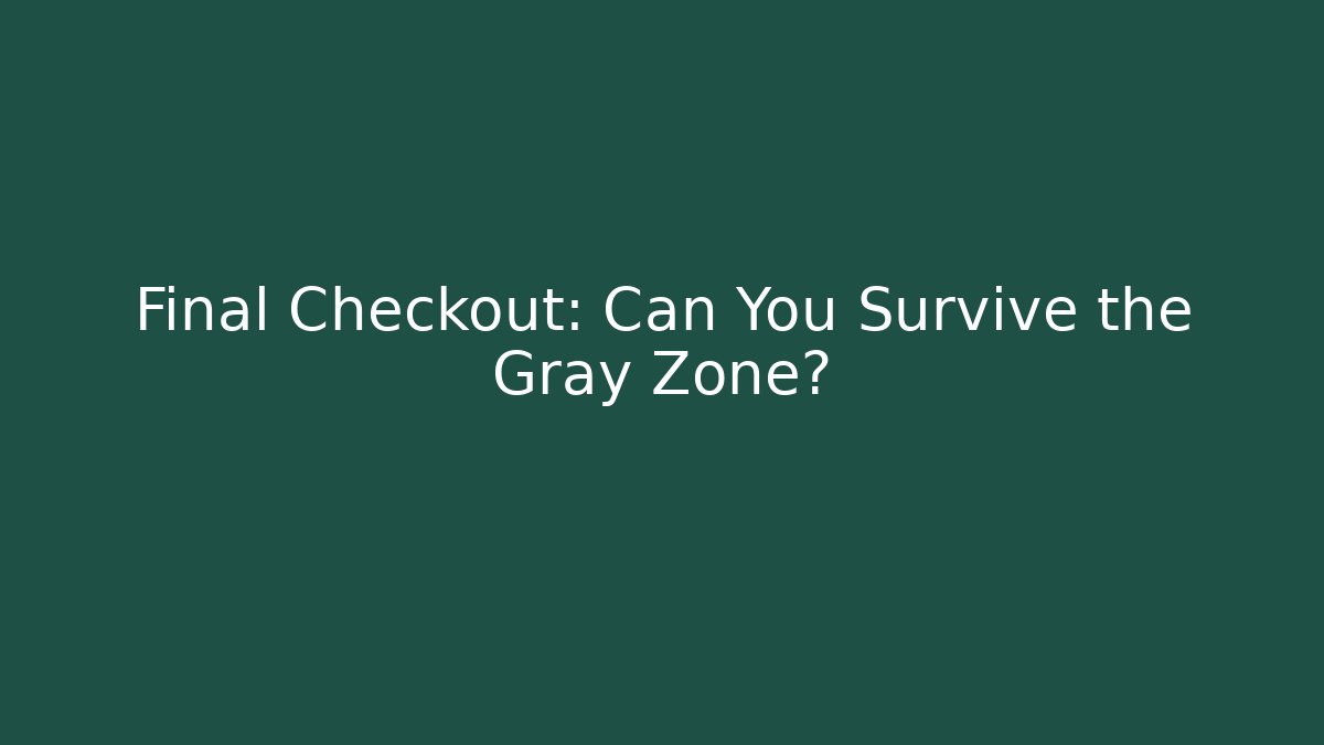Final Checkout: Can You Survive the Gray Zone?