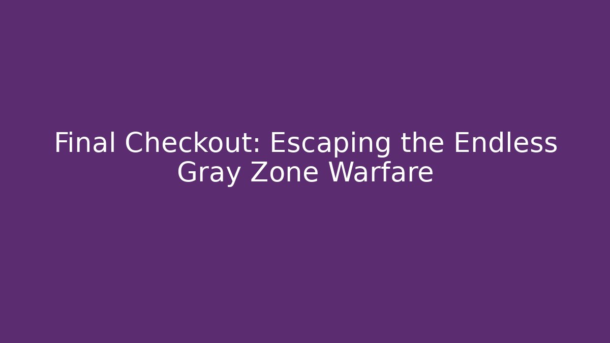 Final Checkout: Escaping the Endless Gray Zone Warfare