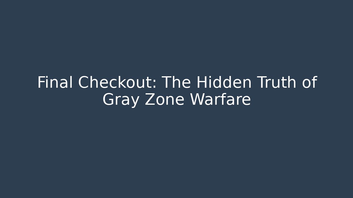 Final Checkout: The Hidden Truth of Gray Zone Warfare