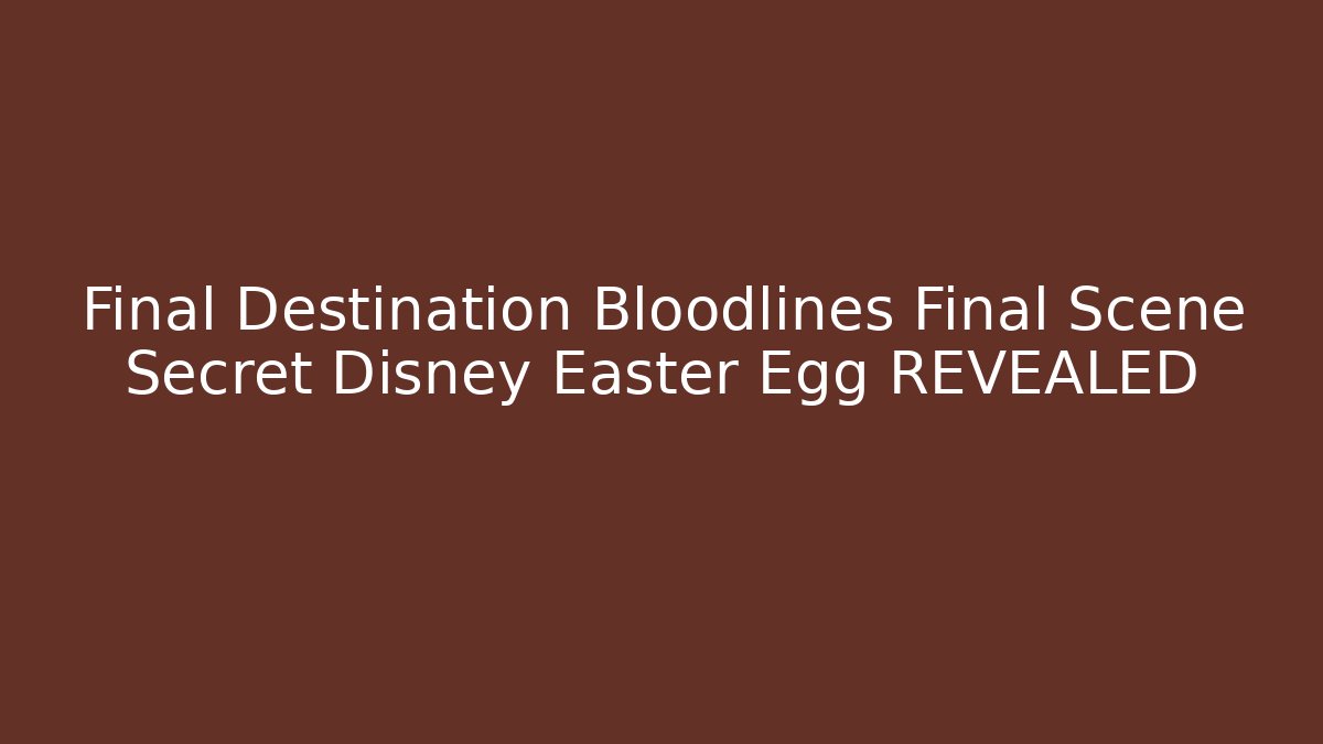 Final Destination Bloodlines Final Scene Secret Disney Easter Egg REVEALED
