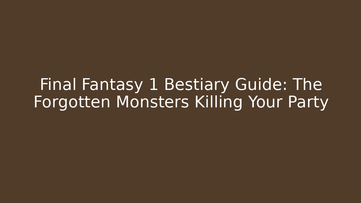 Final Fantasy 1 Bestiary Guide: The Forgotten Monsters Killing Your Party