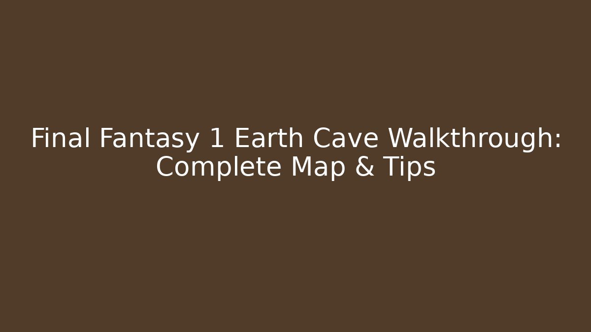 Final Fantasy 1 Earth Cave Walkthrough: Complete Map & Tips - Felix Cat Insurance