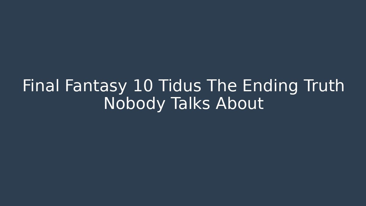 Final Fantasy 10 Tidus The Ending Truth Nobody Talks About