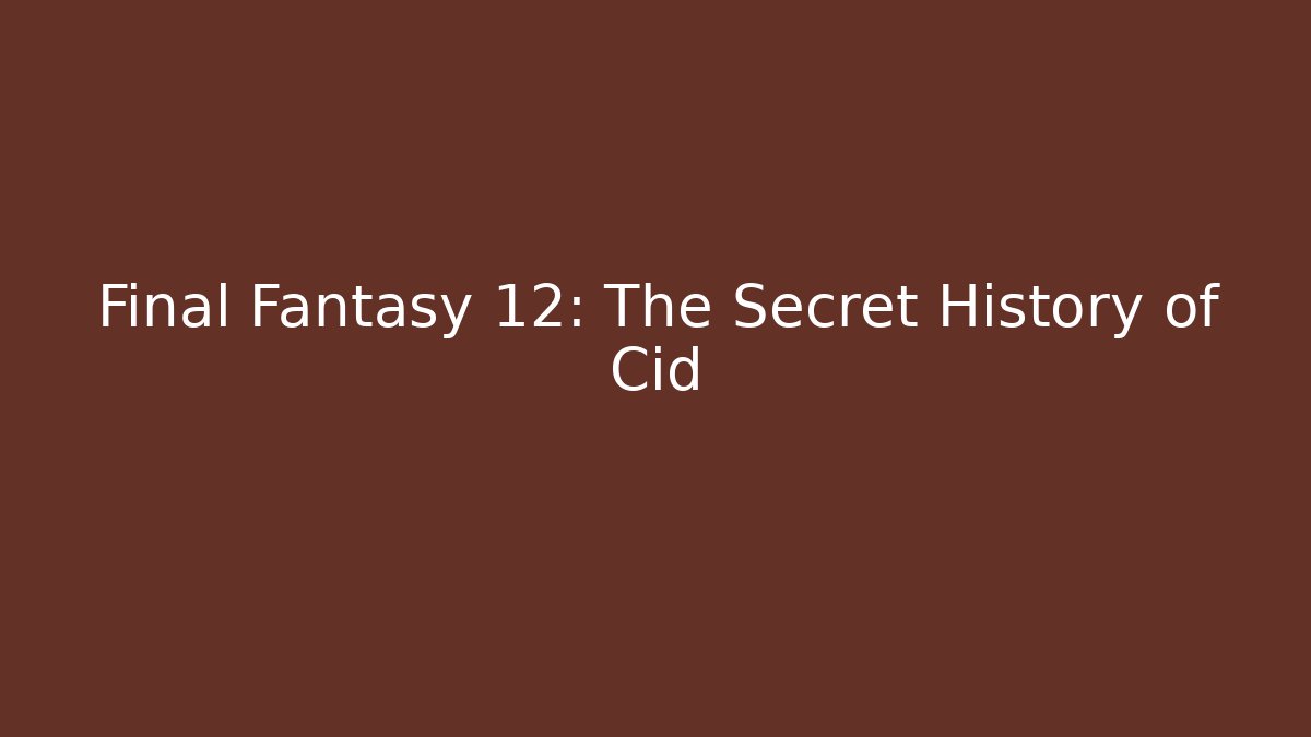 Final Fantasy 12: The Secret History of Cid