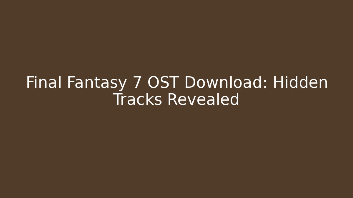 Final Fantasy 7 OST Download: Hidden Tracks Revealed