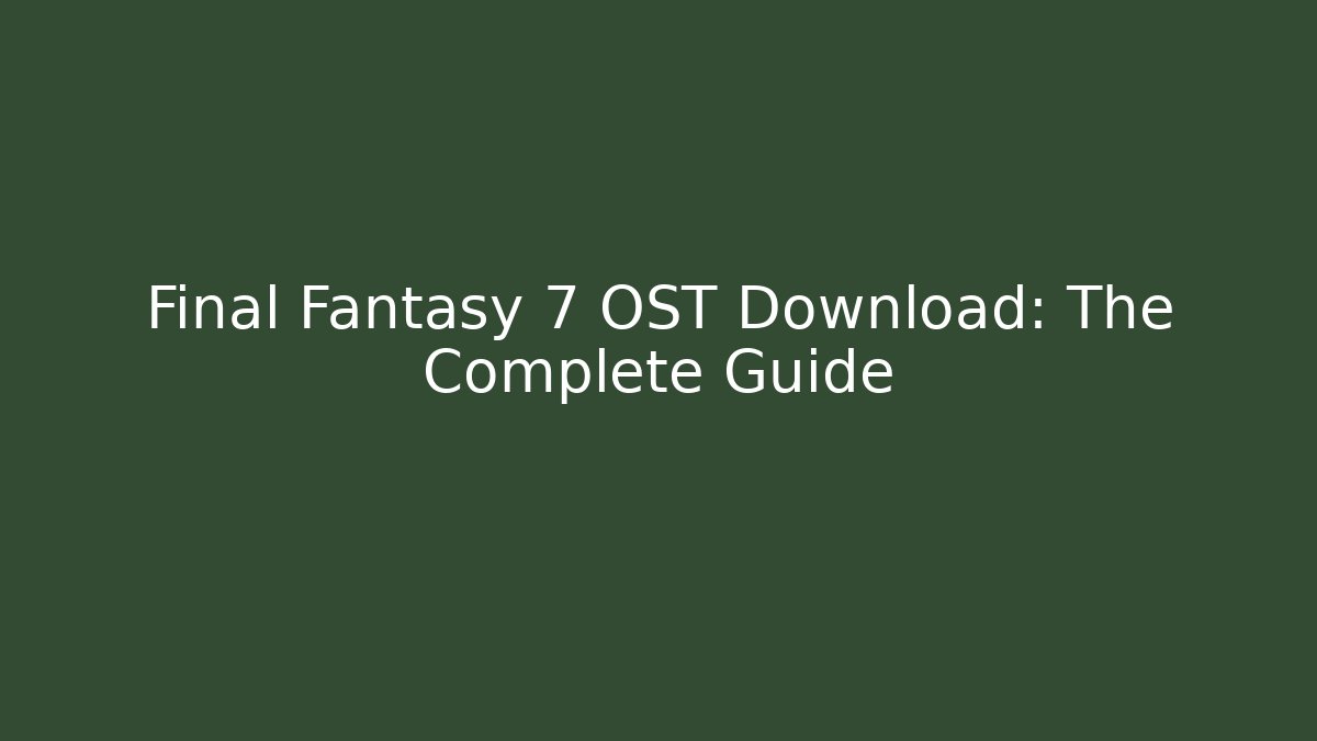 Final Fantasy 7 OST Download: The Complete Guide