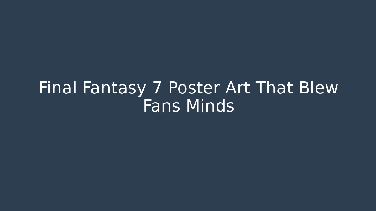 Final Fantasy 7 Poster Art That Blew Fans Minds