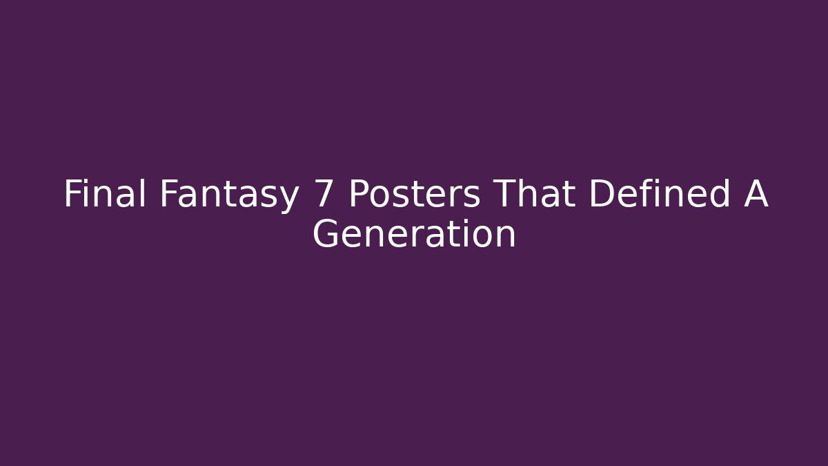 Final Fantasy 7 Posters That Defined A Generation