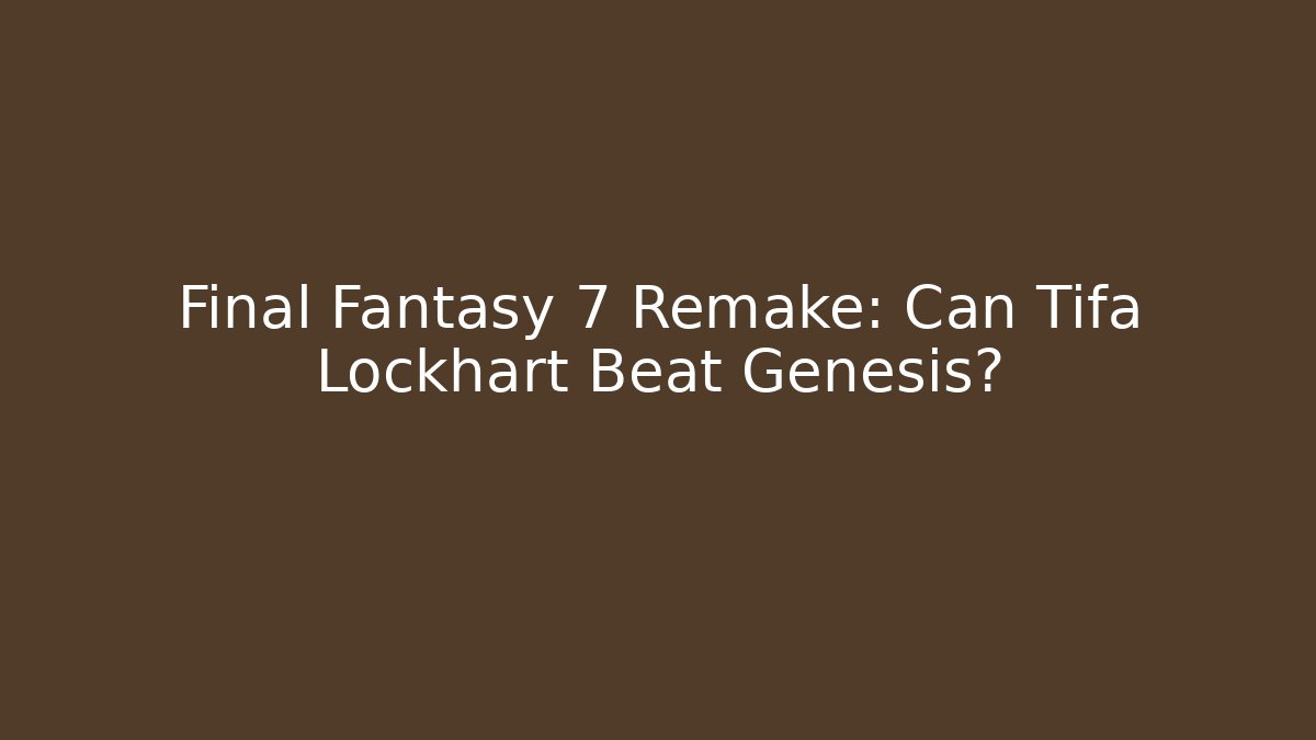 Final Fantasy 7 Remake: Can Tifa Lockhart Beat Genesis?