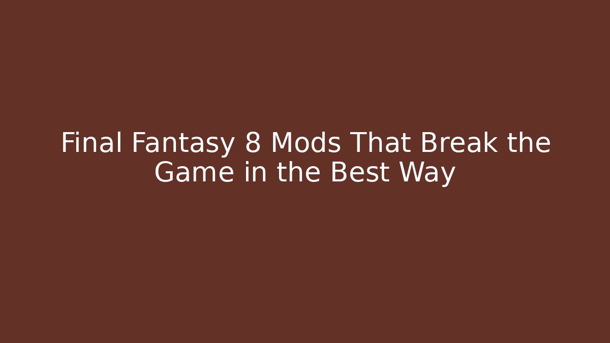 Final Fantasy 8 Mods That Break the Game in the Best Way