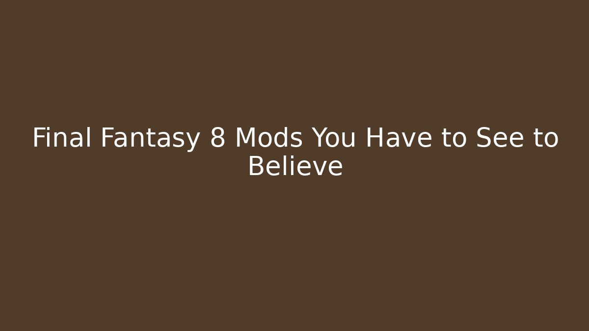 Final Fantasy 8 Mods You Have to See to Believe