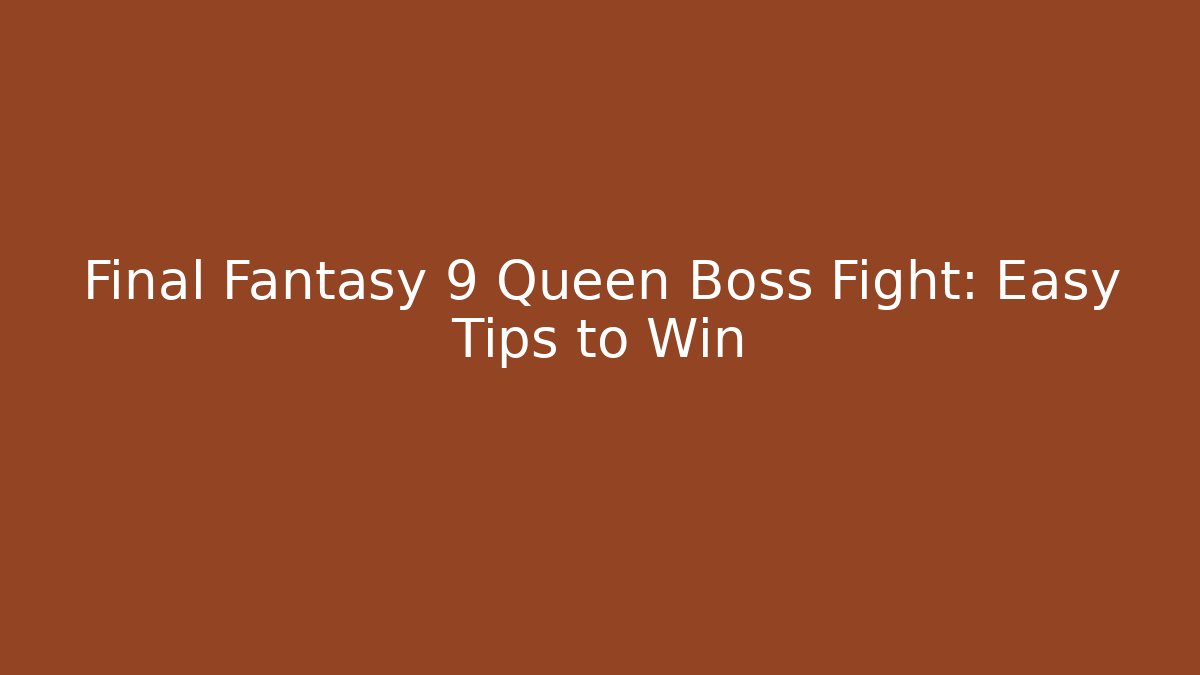 Final Fantasy 9 Queen Boss Fight: Easy Tips to Win