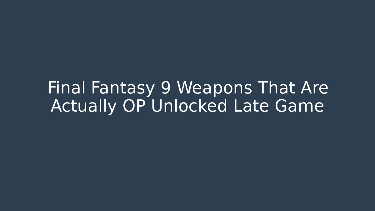 Final Fantasy 9 Weapons That Are Actually OP Unlocked Late Game - Felix Cat Insurance