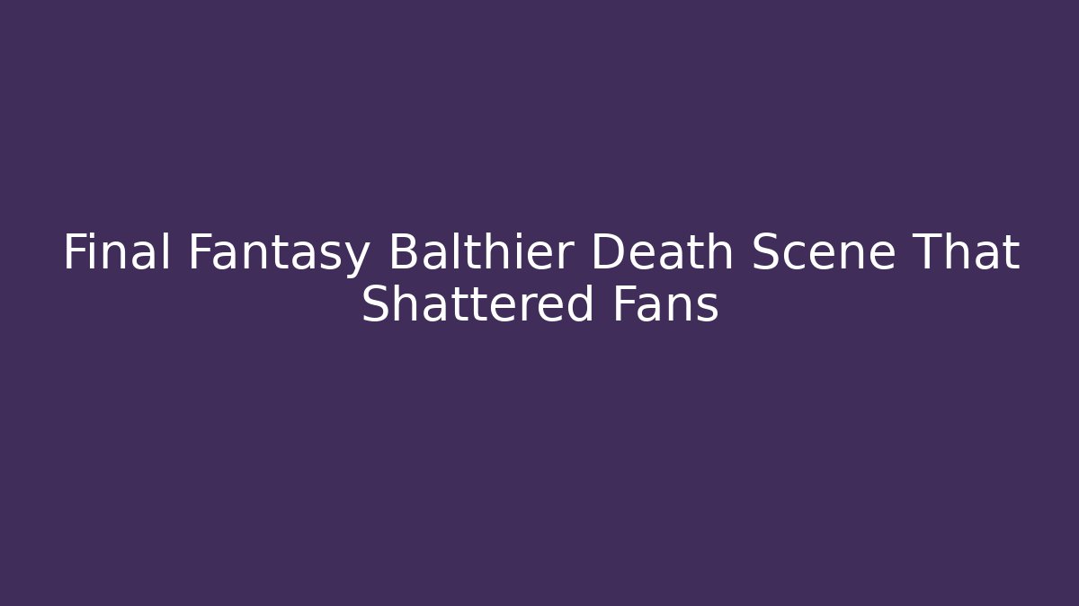 Final Fantasy Balthier Death Scene That Shattered Fans