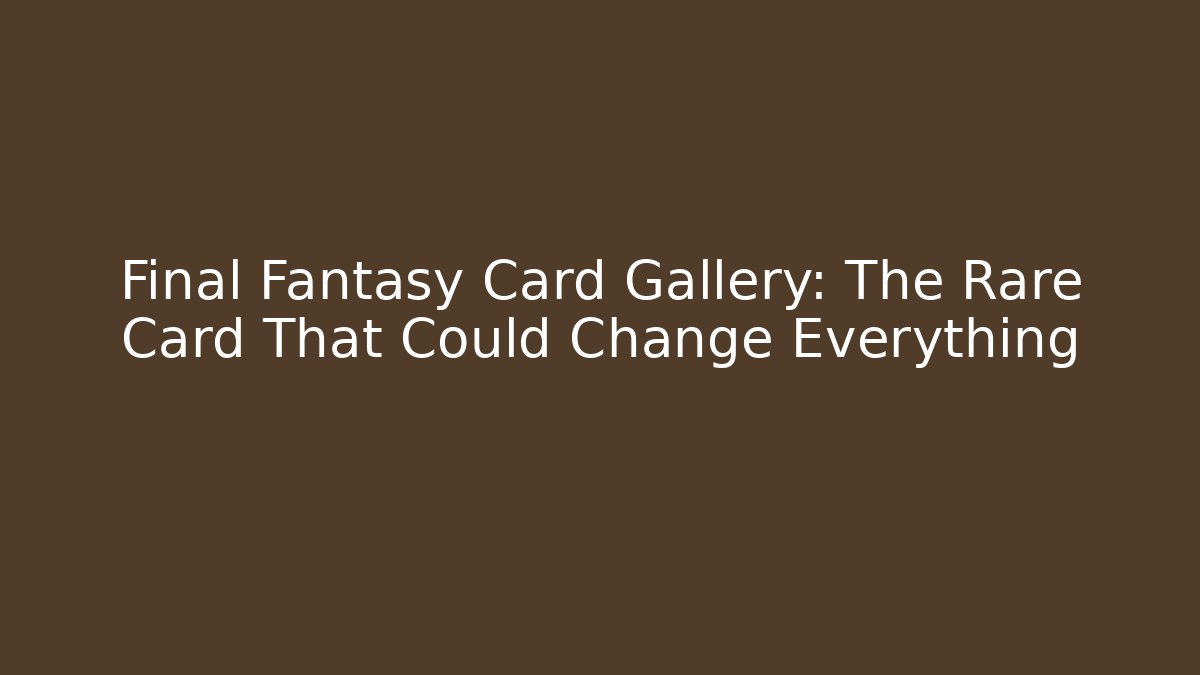 Final Fantasy Card Gallery: The Rare Card That Could Change Everything