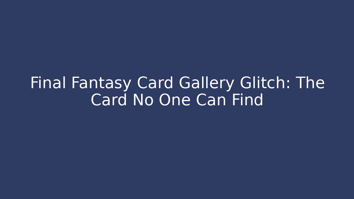 Final Fantasy Card Gallery Glitch: The Card No One Can Find