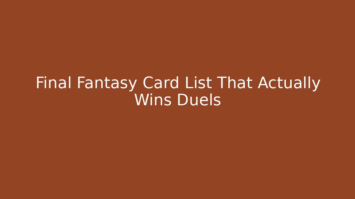 Final Fantasy Card List That Actually Wins Duels
